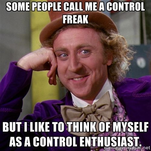 Me?!?! A control freak?!?!